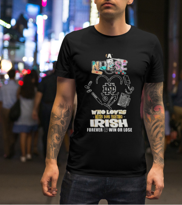 A Nurse Who Loves Notre Dame Fighting Irish Forever Win Or Lose ND T-Shirt