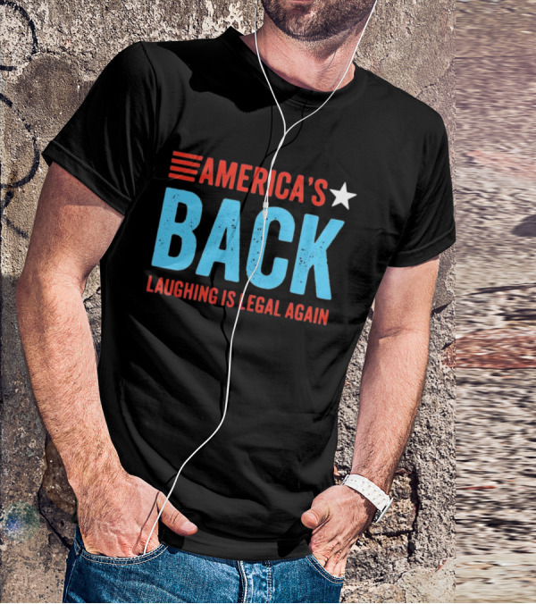 AMERICA'S Back Laughing Is Legal Again Red White And Blue Theme T-Shirt