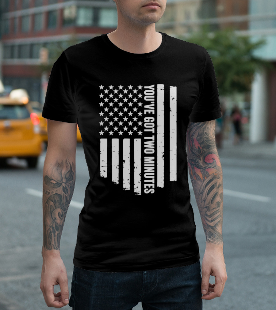 American Flag You’ve Got Two Minutes Political Saying T-Shirt