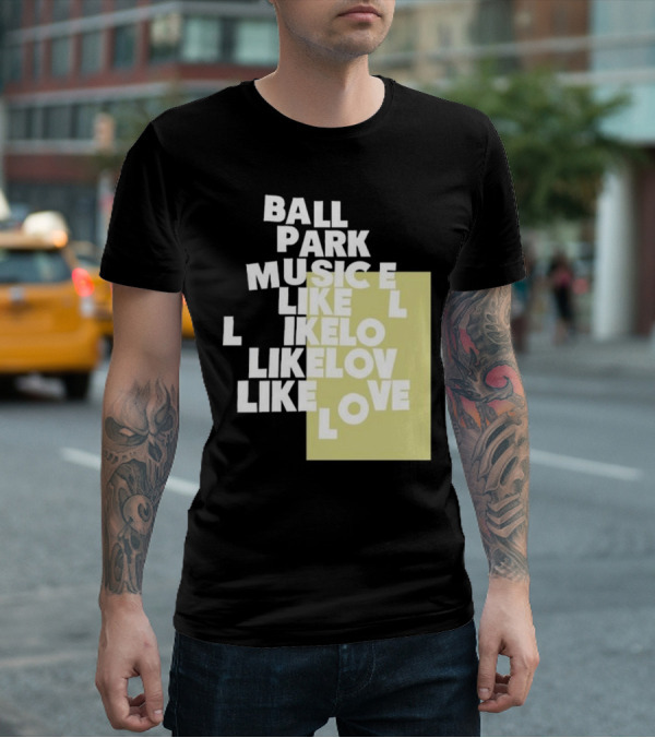 Ball Park Music Like Love Like Like Lov Like Love T-Shirt