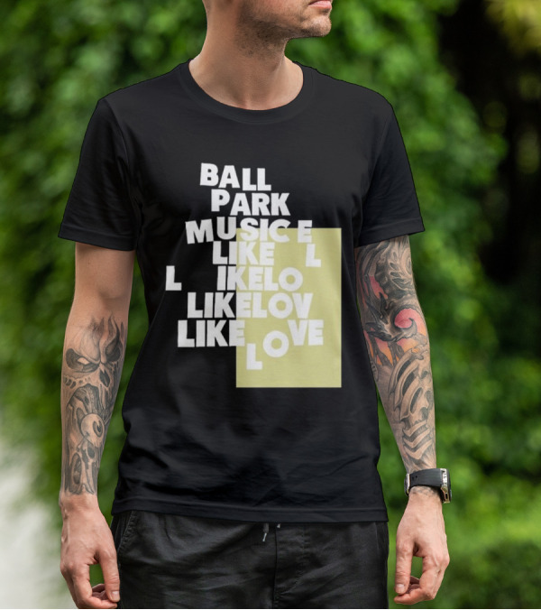 Ball Park Music Like Love Like Like Lov Like Love T-Shirt