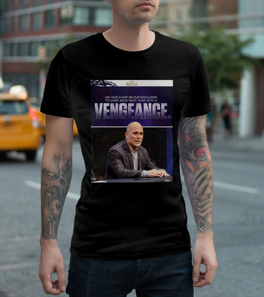 Baltimore Ravens General Manager Eric DeCosta Vows We Have A Chip On Our Shoulders To Come Back Next Year With A Vengeance T-Shirt