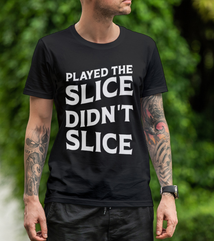 Breaking 100 Jerry Played The Slice Didn’t Slice T-Shirt