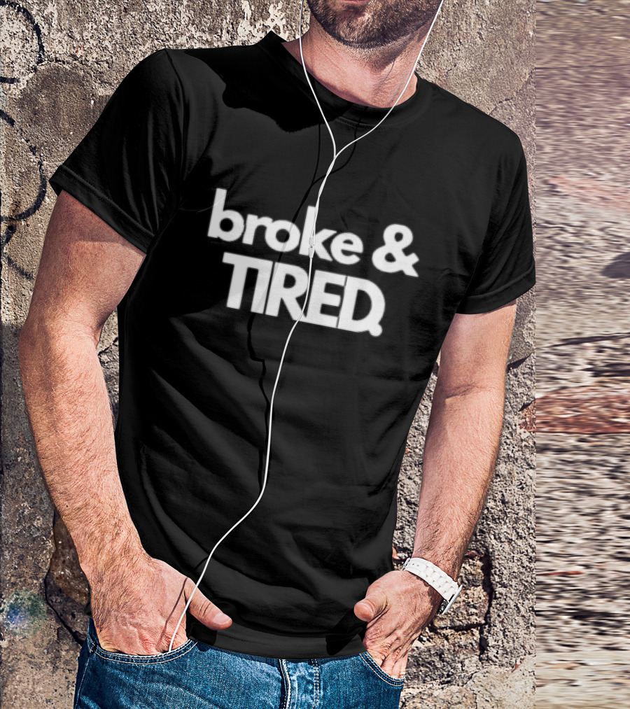 Broke And Tired T-Shirt