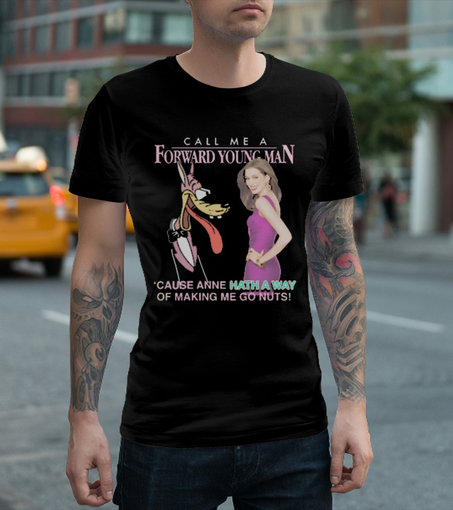 Call Me A Forward Young Man ‘Cause Anne Hath A Way Of Making Me Go Nuts T-Shirt
