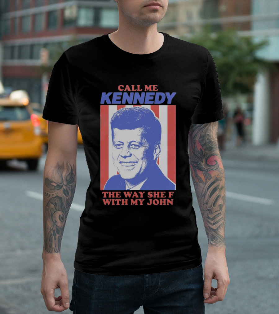 Call Me Kennedy The Way She F With My John T-Shirt