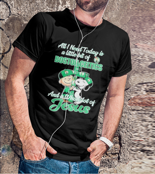Charlie Brown And Snoopy All I Need Today Is A Little Bit Of Boston Celtics And A Whole Lot Of Jesus 2025 T-Shirt