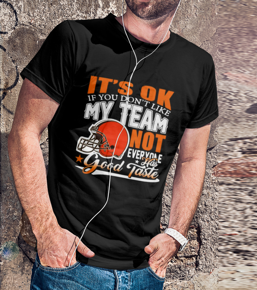 Cleveland Browns It’s Ok If You Don’t Like My Team Not Everyone Good Taste T-Shirt