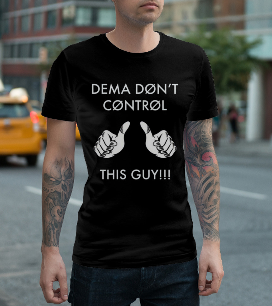 Dema Don’t Control This Guy T-Shirt