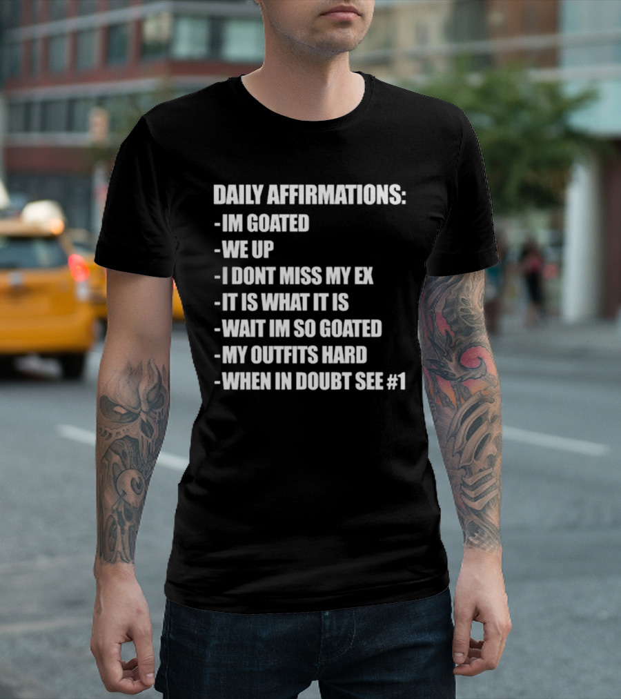 Daily Affirmations Im Goated We Up I Don’t Miss My Ex It Is What It Is T-Shirt