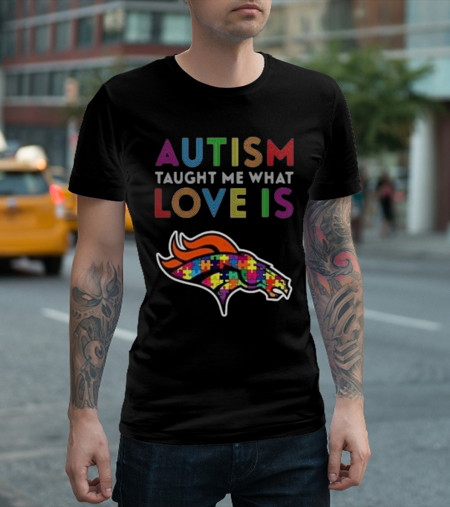 Denver Broncos Autism Taught Me What Love Is T-Shirt