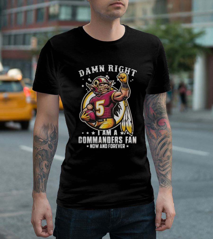 Damn Right I Am A NFL Washington Commanders Fan Now And Forever Mascot 2025 T-Shirt