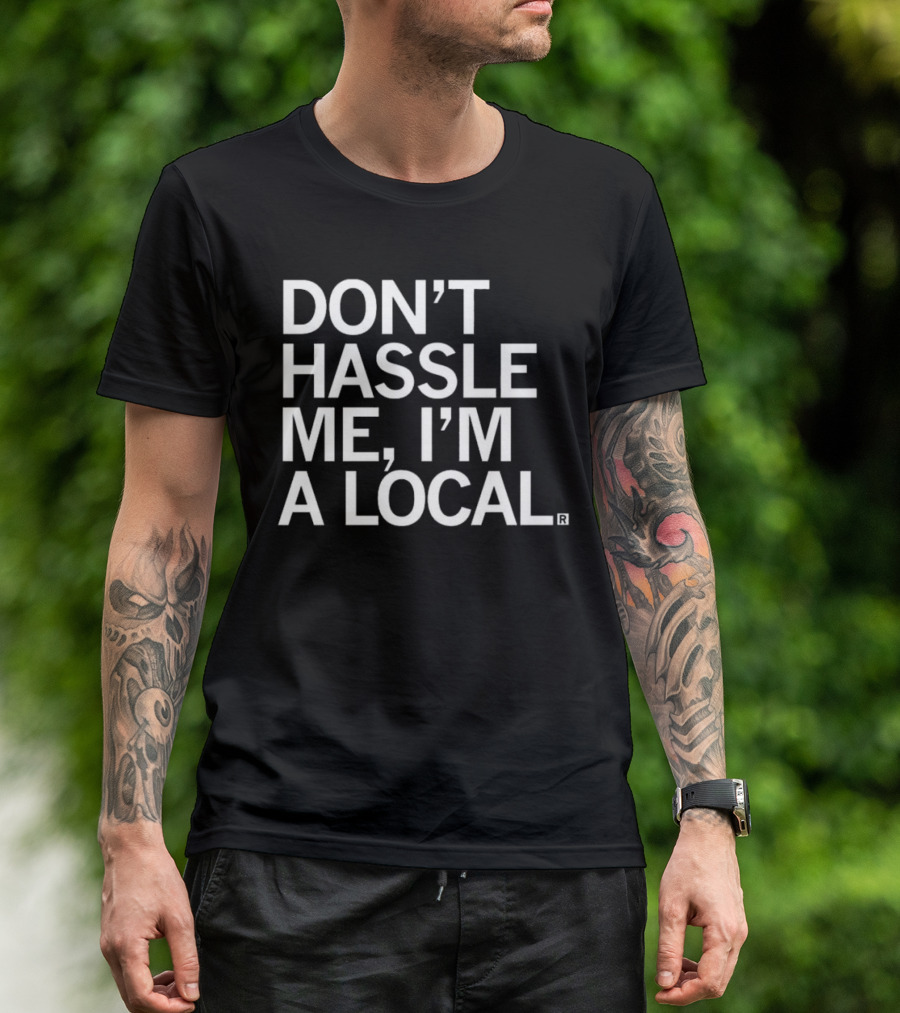 Don’t Hassle Me I’m A Local T-Shirt