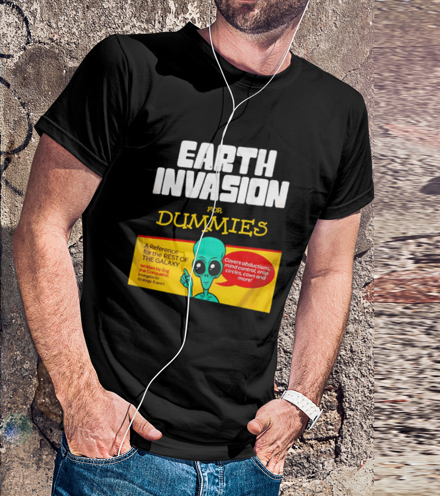 Earth Invasion For Dummies A Reference For The Rest Of The Galaxy Written By Zog The Conqueror Intergalactic Strategy Expert T-Shirt