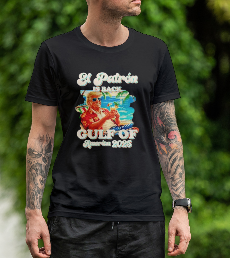 El Patron Is Back Gulf Of America 2025 Trump T-Shirt