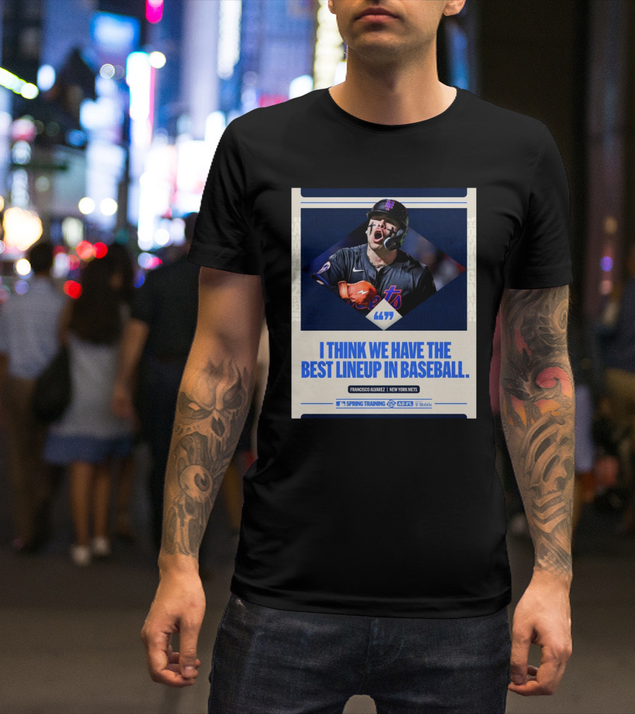 Francisco Alvarez New York Mets MLB I Think We Have The Best Lineup In Baseball T-Shirt