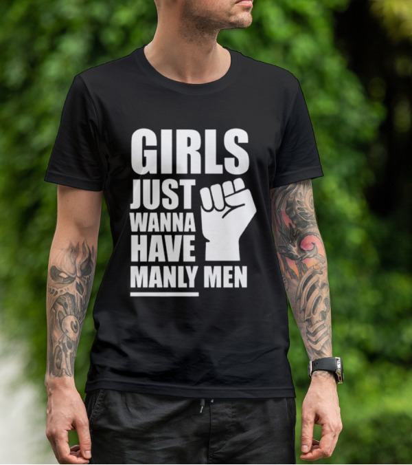 Girls Just Wanna Have Manly Men T-Shirt