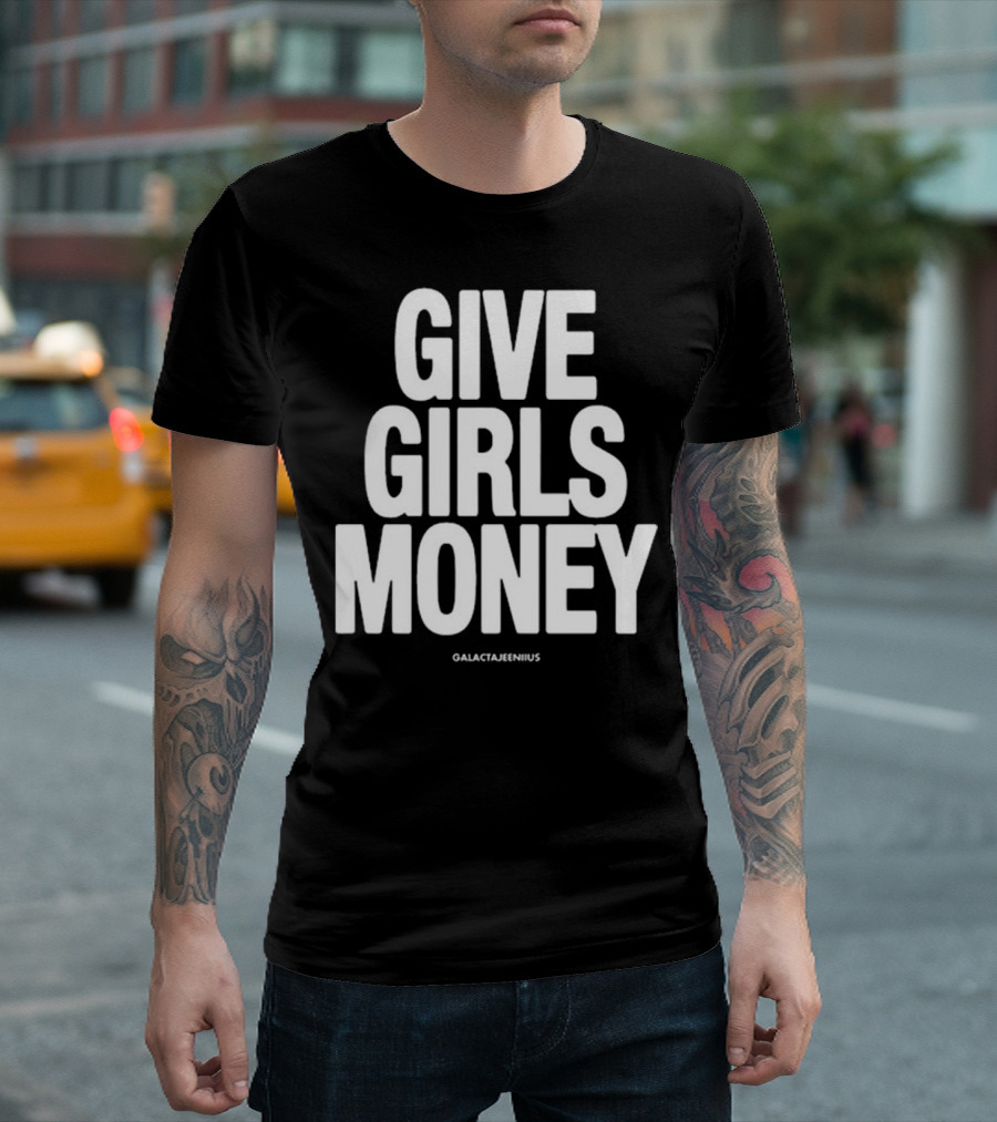 Give Girls Money Galactajeeniius T-Shirt