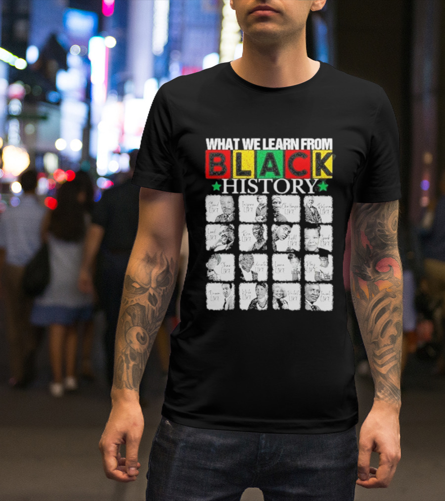 Funny What We Learn From Black History Leaders Black History Month T-Shirt