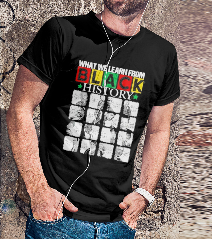 Funny What We Learn From Black History Leaders Black History Month T-Shirt