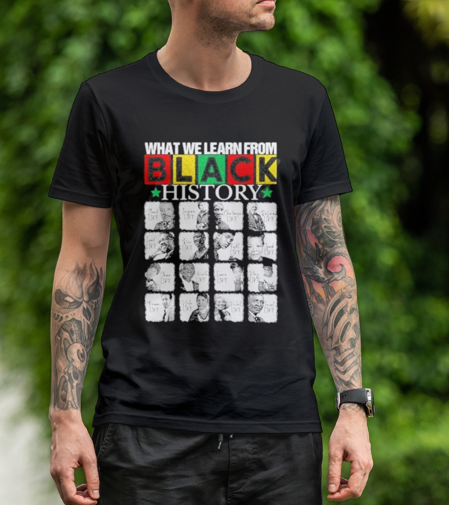 Funny What We Learn From Black History Leaders Black History Month T-Shirt