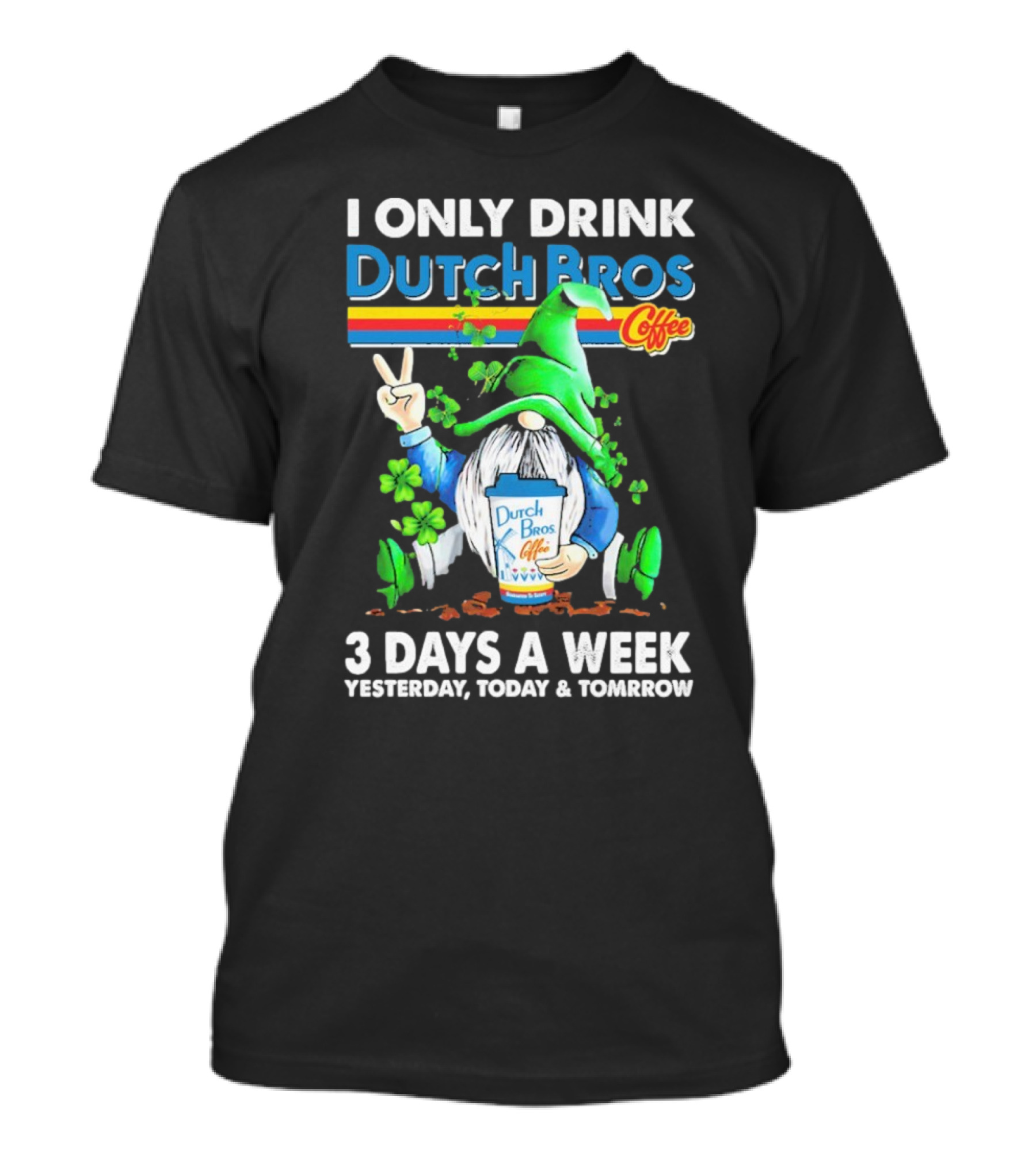 Gnome Patrick’s Day I Only Drink Dutch Bros Coffee 3 Days A Week T-Shirt