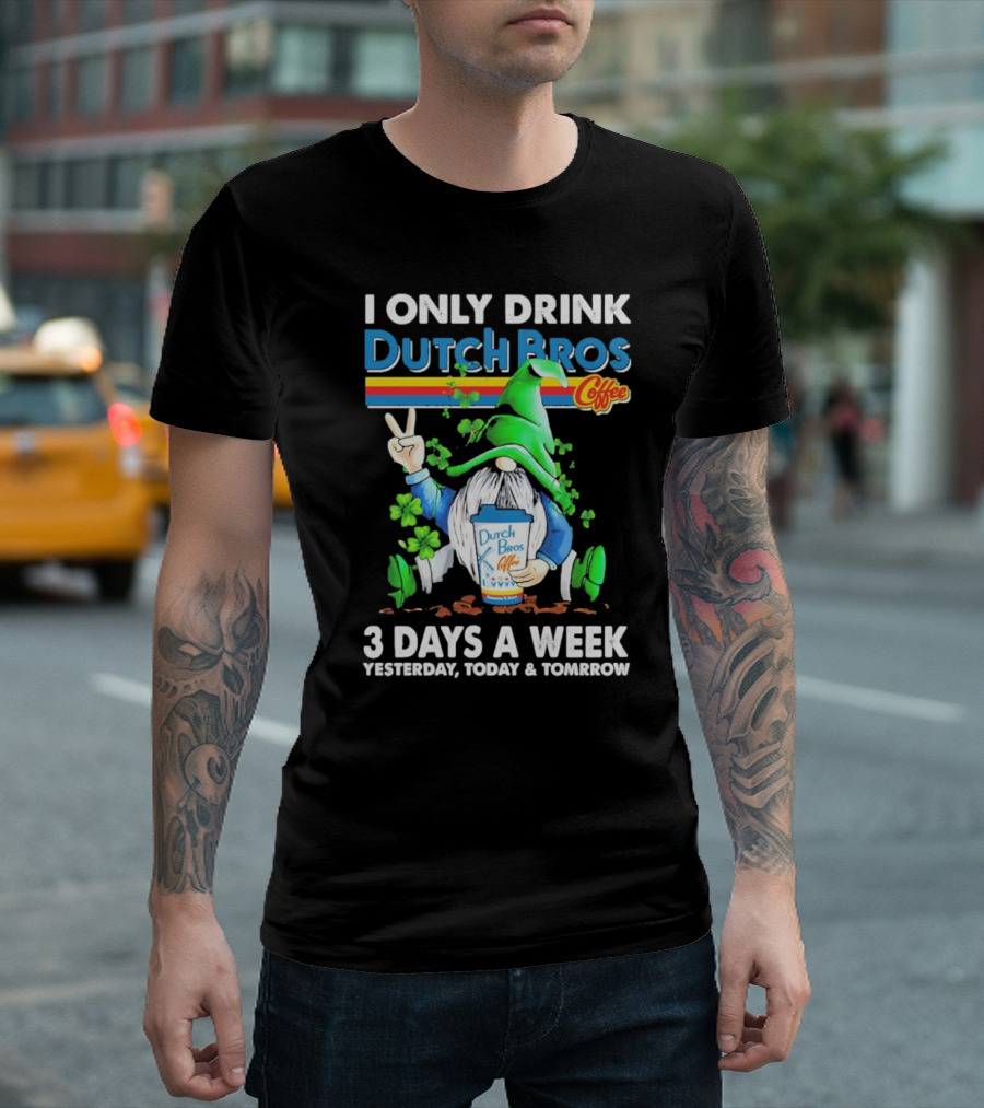 Gnome Patrick’s Day I Only Drink Dutch Bros Coffee 3 Days A Week T-Shirt