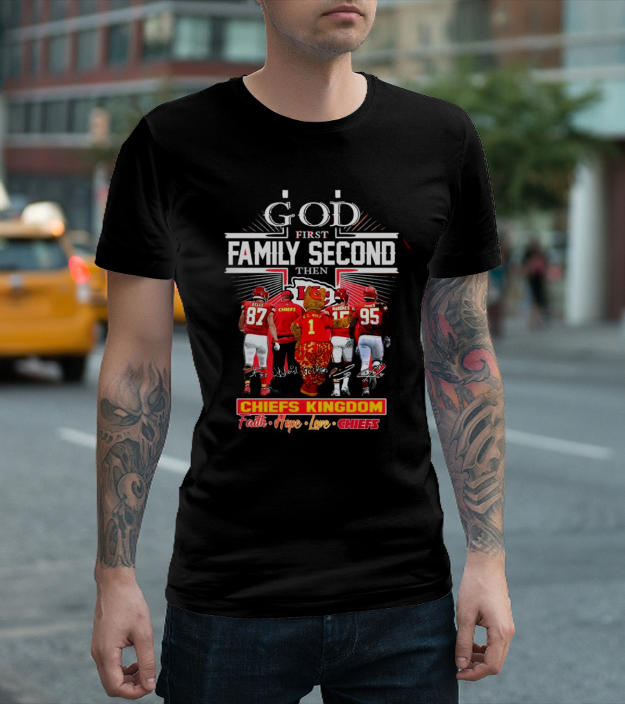 God First Family Second Then Chiefs Kingdom Faith Hope Love Chiefs T-Shirt