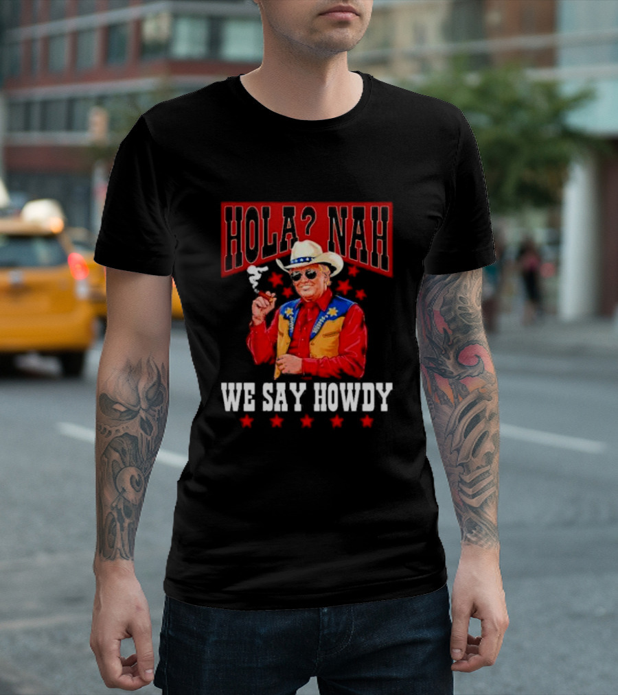 Hola nah we say howdy Trump T-Shirt