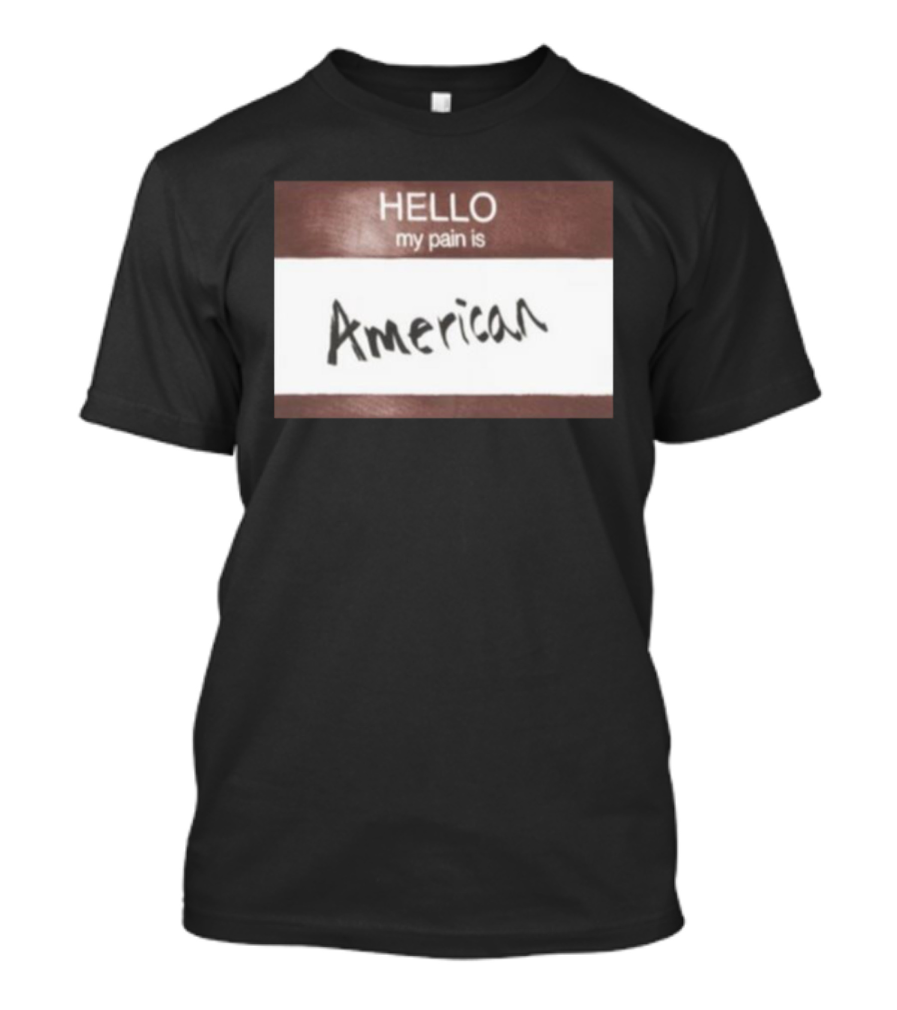 Hello My Pain Is American T-Shirt