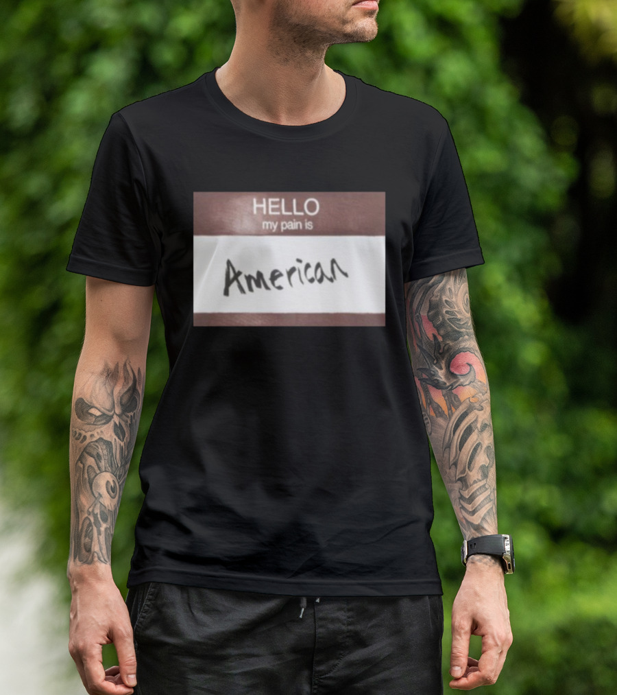 Hello My Pain Is American T-Shirt
