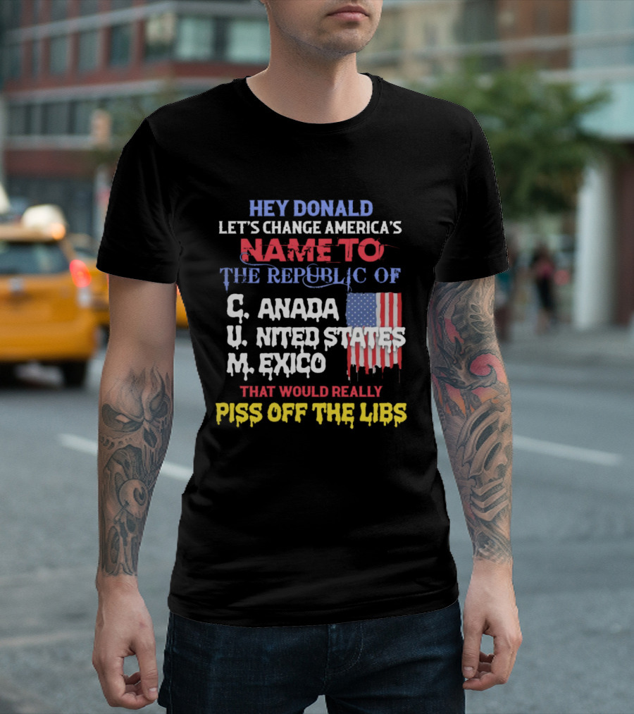 Hey Donald let’s change america’s name to the republic of c.u.m that would really piss off the libs T-Shirt