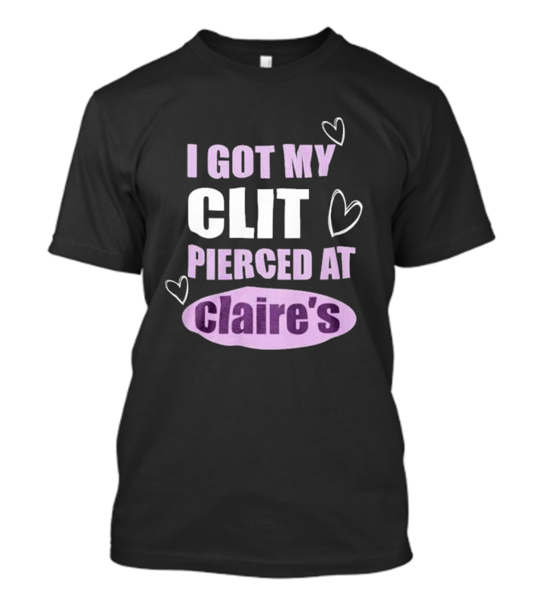 I Got My Clit Pierced At Clarie’s T-Shirt