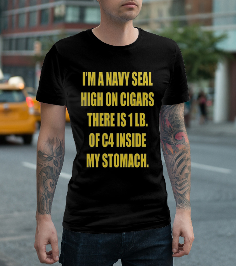 Hudson Mohawke I’m A Navy Seal High On Cigars There Is 1 Lb Of C4 Inside My Stomach T-Shirt