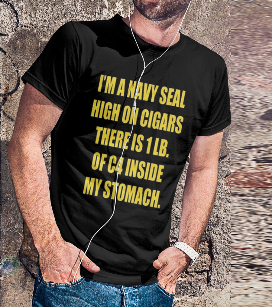 Hudson Mohawke I’m A Navy Seal High On Cigars There Is 1 Lb Of C4 Inside My Stomach T-Shirt