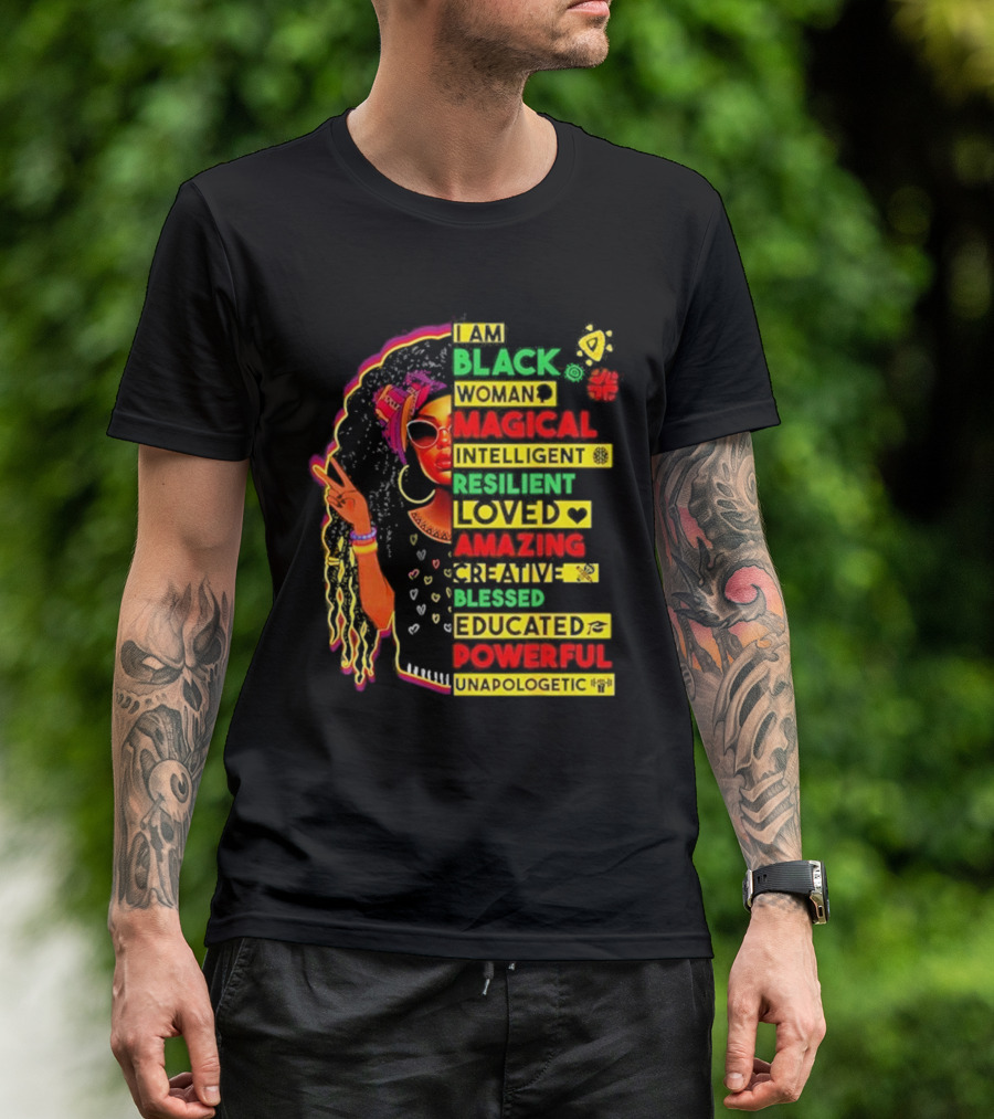 I Am Black Woman Magical Intelligent Loved Amazing Creative Blessed Educated Powerful Unapologetic T-Shirt
