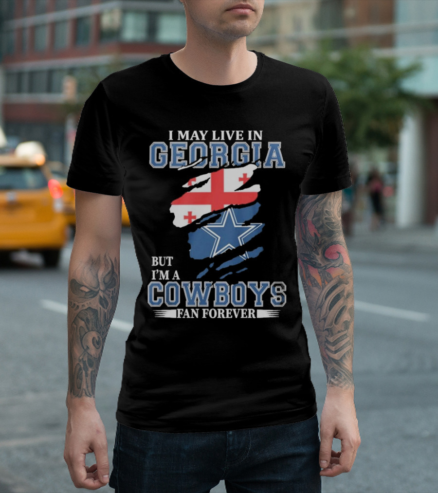 I May Live In Georgia But I’m A Cowboys Fan Forever NFL Dallas Cowboys T-Shirt