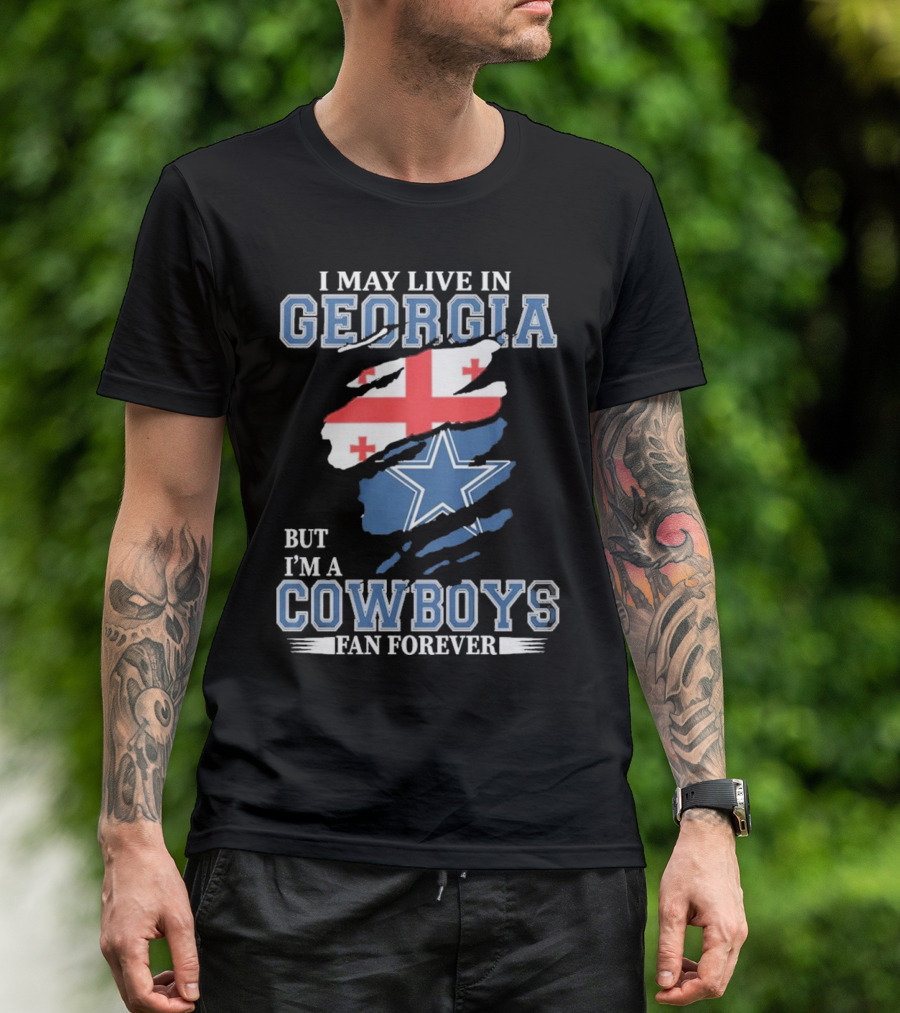 I May Live In Georgia But I’m A Cowboys Fan Forever NFL Dallas Cowboys T-Shirt