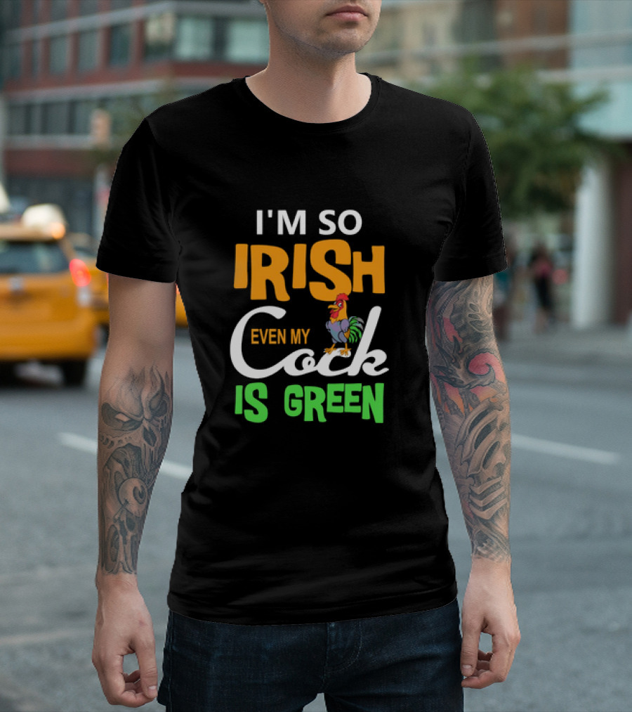 I Am So Irish Even My Cock Is Green T-Shirt