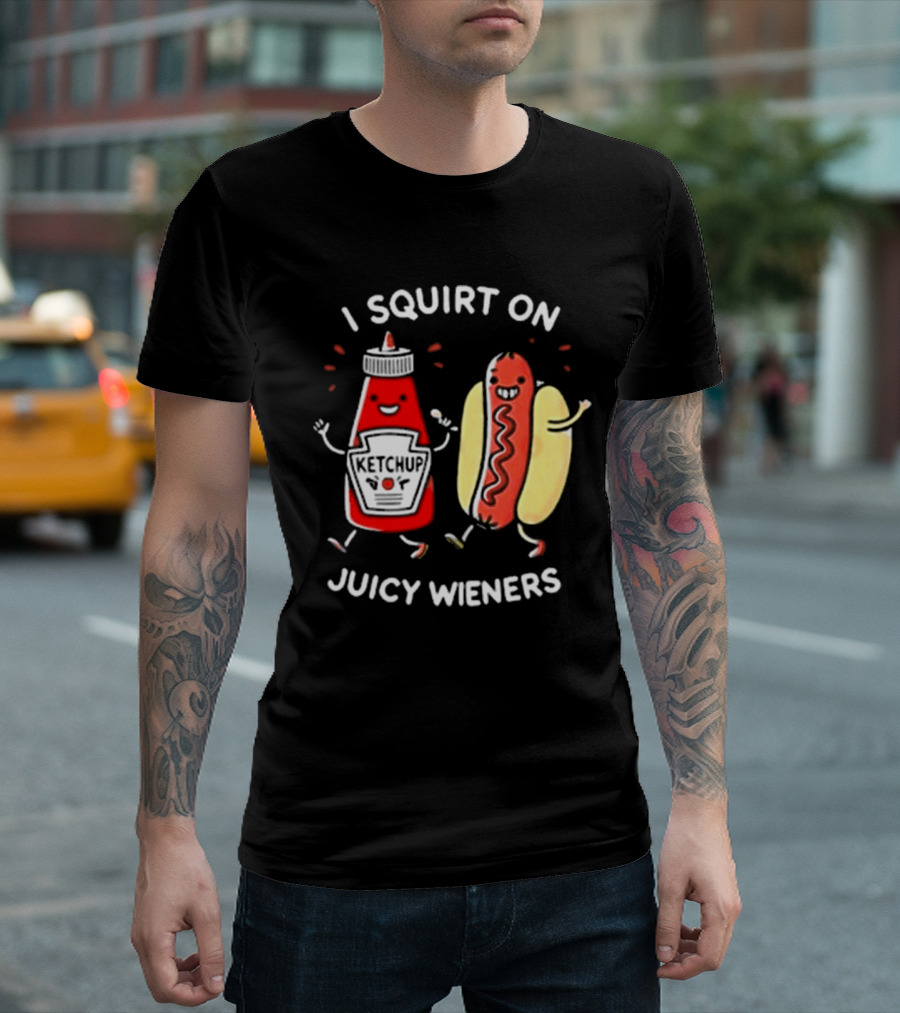 I Squirt On Juicy Wieners T-Shirt