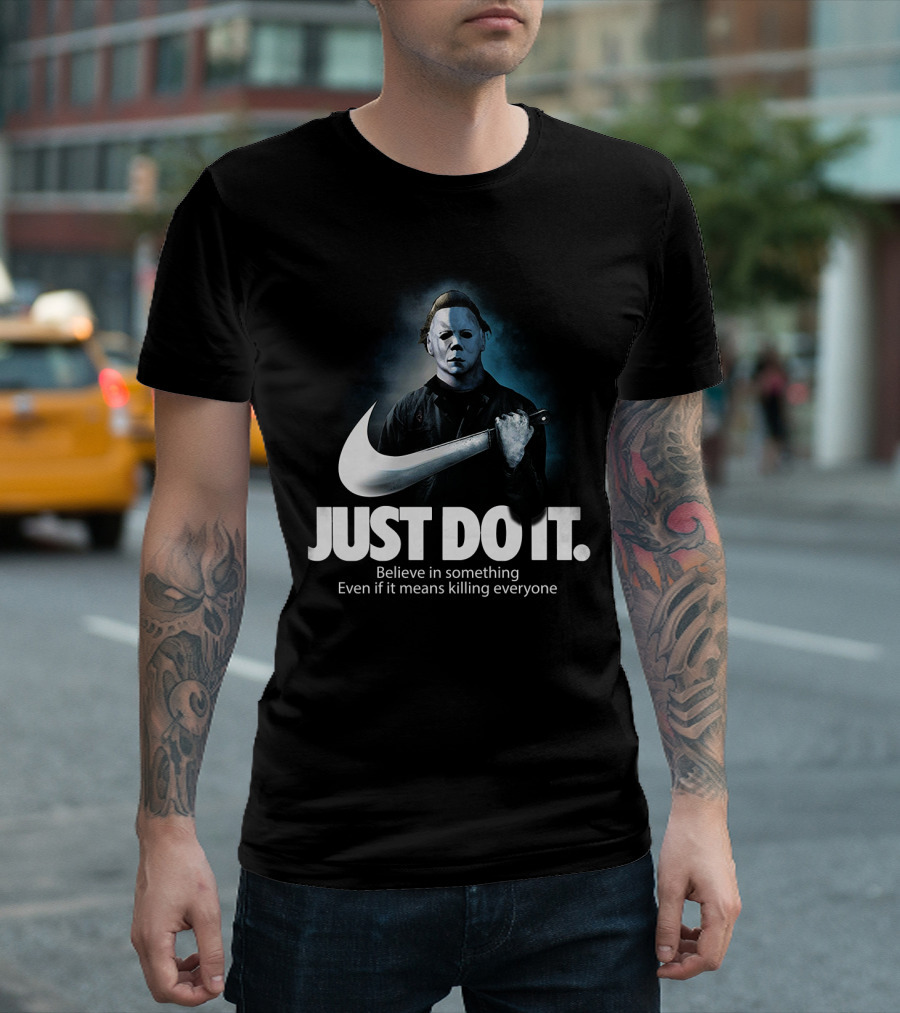 Michael Myers Dark Parody Just Do It Believe Even If It Means Killing Everyone T-Shirt