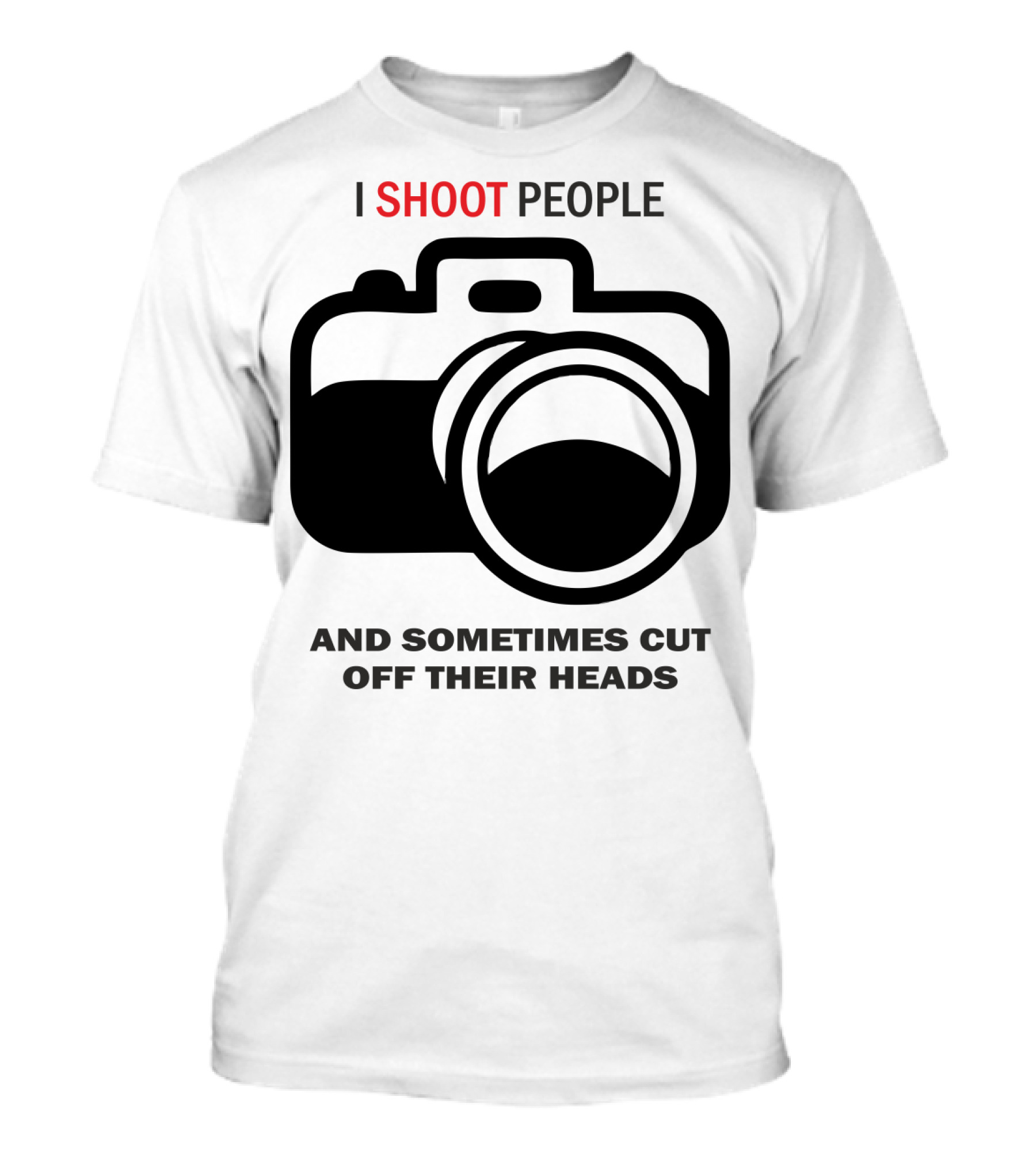 I Shoot People And Sometimes Cut Off Their Heads Camera T-Shirt