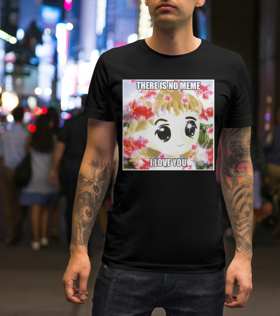 There Is No Meme I Love You Anime Style Floral Background T-Shirt