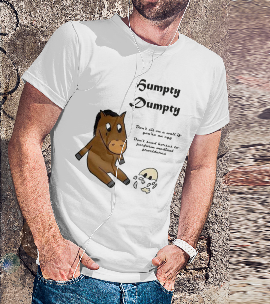 Humpty Dumpty Don't Sit On A Wall If You're An Egg Don't Send Horses For Medical Procedures T-Shirt