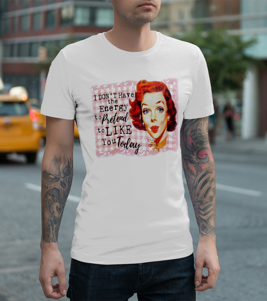 I Don't Have The Energy To Pretend To Like You Today Retro Redhead T-Shirt