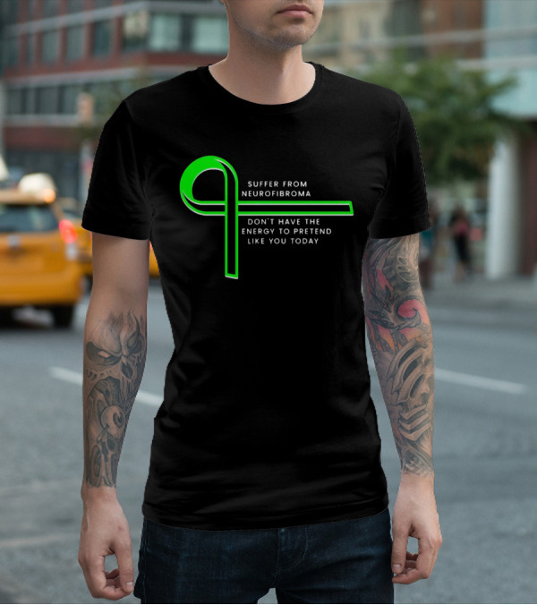 Suffer From Neurofibroma Don't Have Energy To Pretend Like You Today Green Awareness T-Shirt