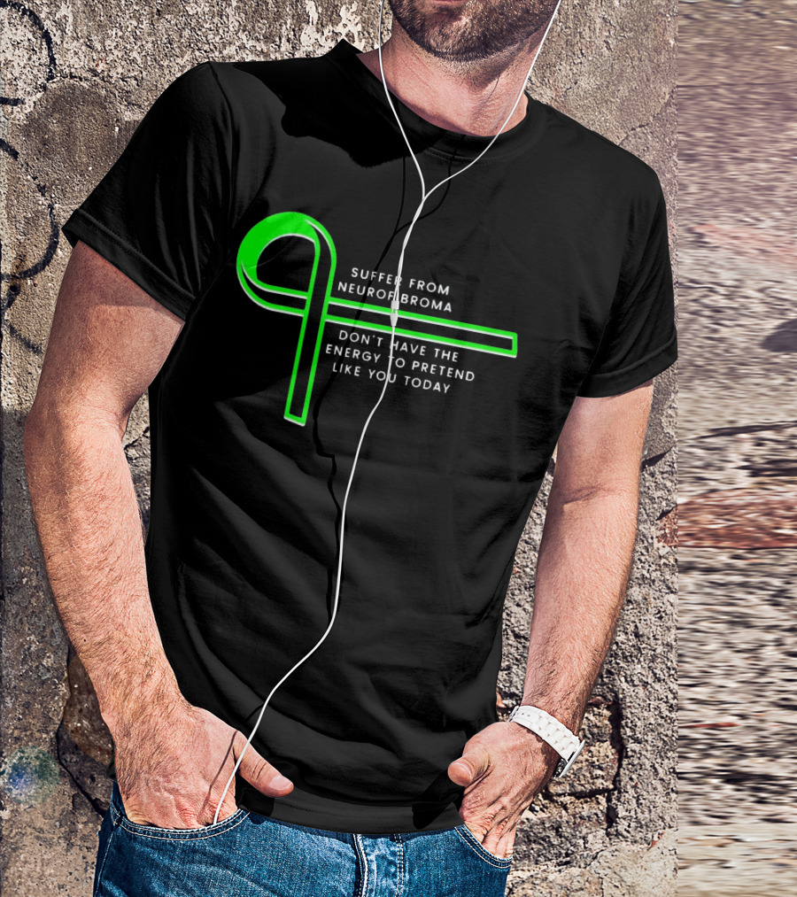 Suffer From Neurofibroma Don't Have Energy To Pretend Like You Today Green Awareness T-Shirt