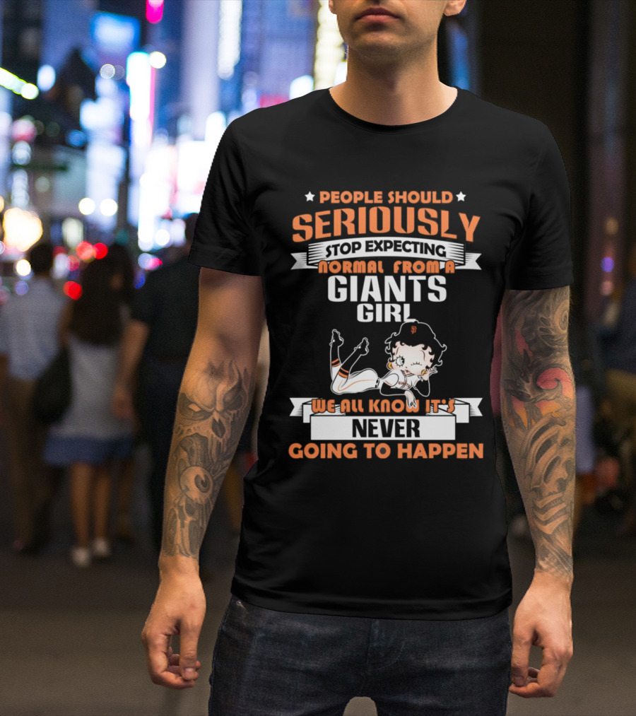 People Should Seriously Stop Expecting Normal From A Giants Girl We All Know It's Never Going To Happen T-Shirt