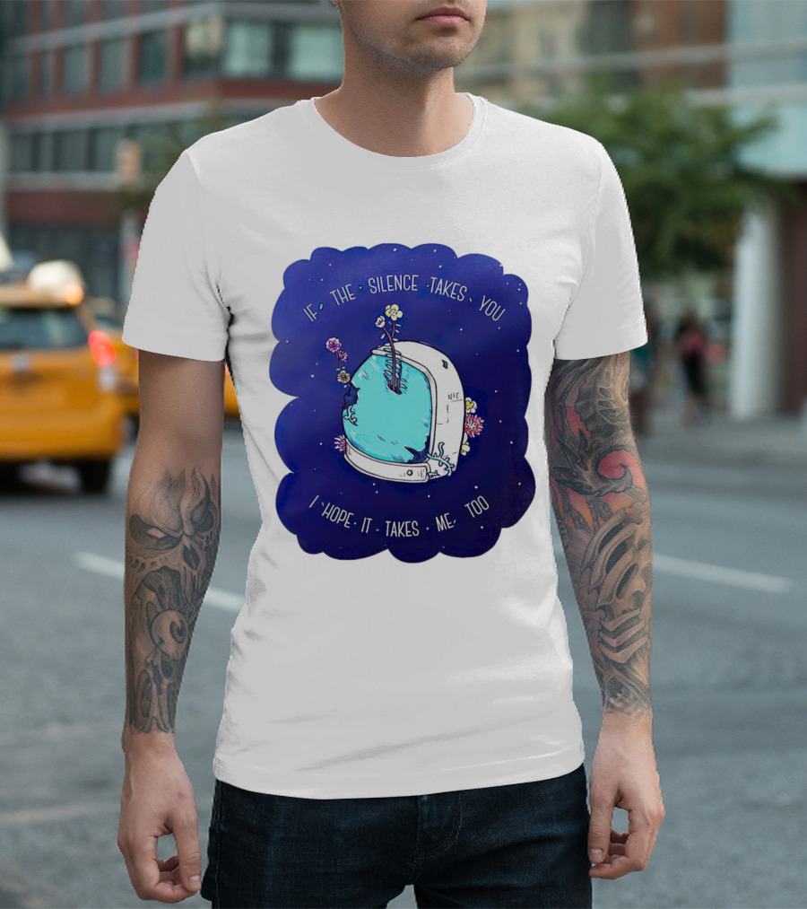 If the Silence Takes You I Hope It Takes Me Too Silent Astro Helmet with Flowers T-Shirt