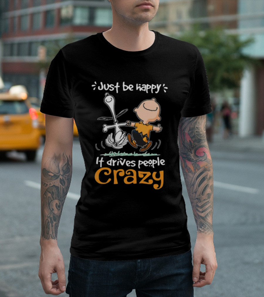 Snoopy and Charlie Brown Just Be Happy It Drives People Crazy T-Shirt